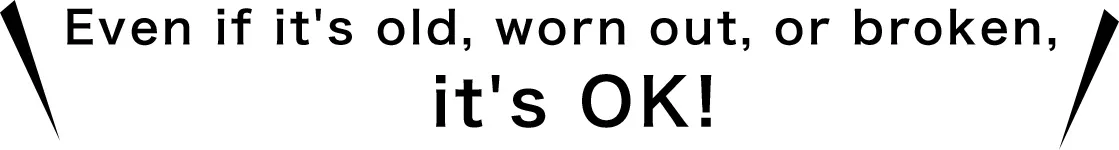 Even if it's old, worn out, or broken, it's OK!